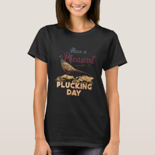 Camiseta Ten un Día de Desplumado de Faisán Divertido Ordin