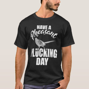 Camiseta Ten Un Día De Pheasant Plucking Funny Bird Huning
