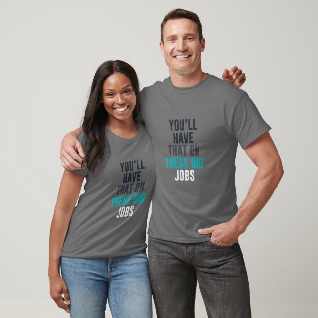 Camiseta Tendrás eso en estos grandes trabajos (Unisexo)