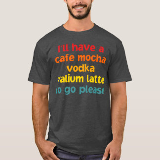 Camiseta Tendré un chico de cafe Mocha Vodka Valium