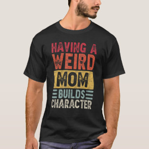 Camiseta Tener A Mamás Raras Construir Un Personaje Aprecia