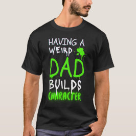 Camiseta Tener un padre raro crea carácter - Día del padre