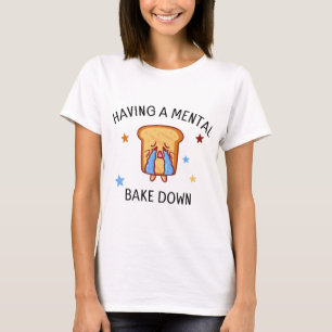 Camiseta Tener un pan mental Abajo, madre de hornear divert