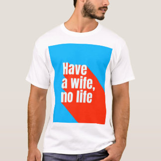 Camiseta Tener una esposa, sin vida