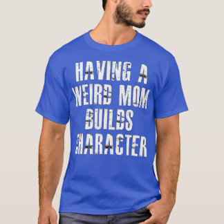 Camiseta tener una madre rara construye el carácter3