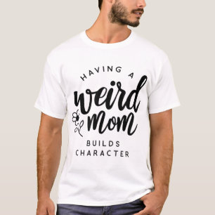 Camiseta Tener una madre rara construye un personaje para l