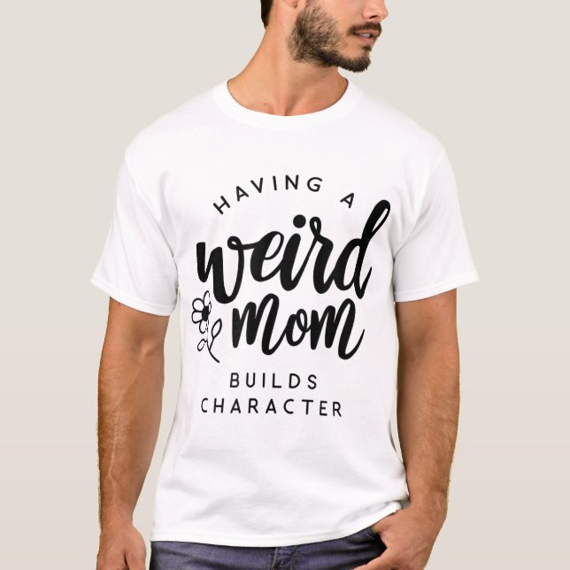Camiseta Tener una madre rara construye un personaje para l (Anverso)