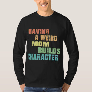 Camiseta Tener Una Madre Rara Crea Carácter