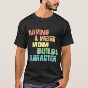 Camiseta Tener Una Madre Rara Crea Carácter