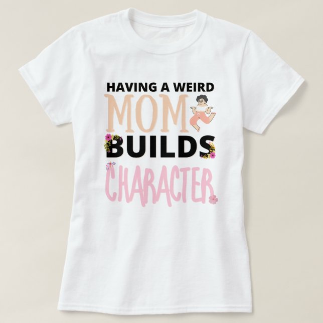 Camiseta Tener una madre rara que construya un personaje, e (Diseño del anverso)