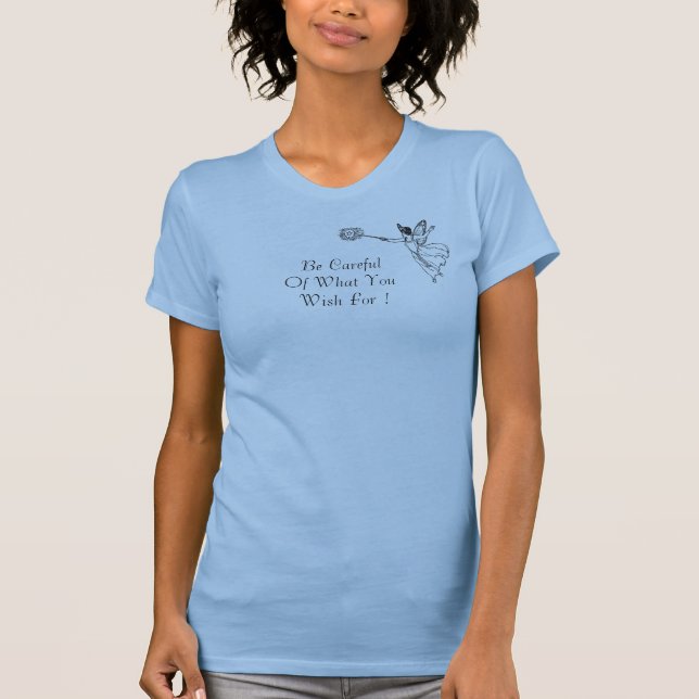 Camiseta ¡Tenga cuidado para de lo que usted desea! (Anverso)