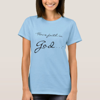 Camiseta "Tenga fe en dios, dios tiene fe en usted. "