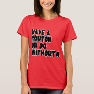 Camiseta Tenga un Touton o haga Without'n