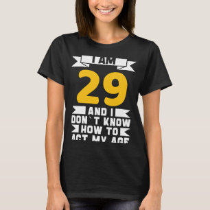 Camiseta Tengo 29 años y no sé cómo actuar con 29 años