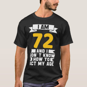 Camiseta Tengo 72 años y no sé cómo actuar con 72 años