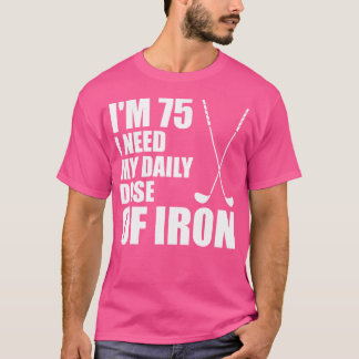 Camiseta Tengo 75 Años Y Necesito Mi Dosis Diaria De Hierro