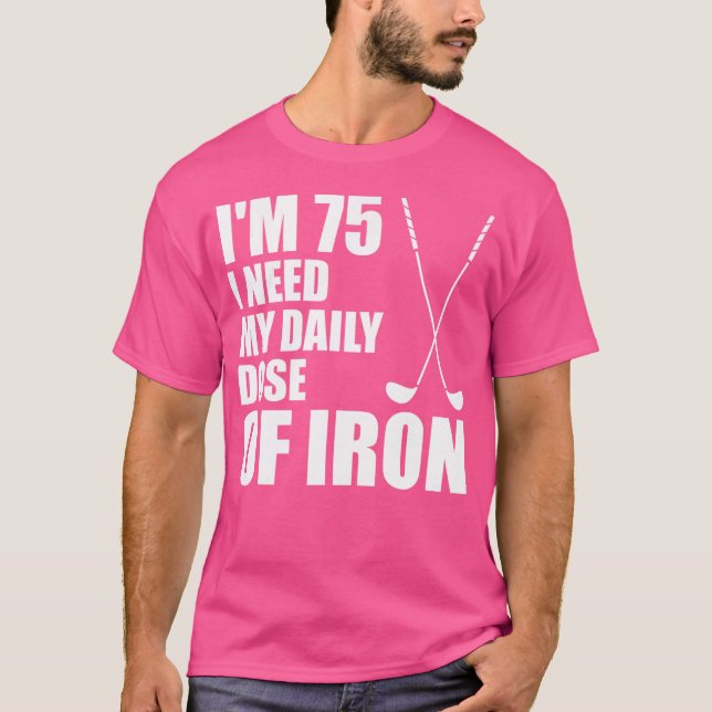 Camiseta Tengo 75 Años Y Necesito Mi Dosis Diaria De Hierro (Anverso)