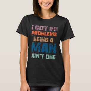 Camiseta Tengo 99 problemas al ser un hombre no es un probl