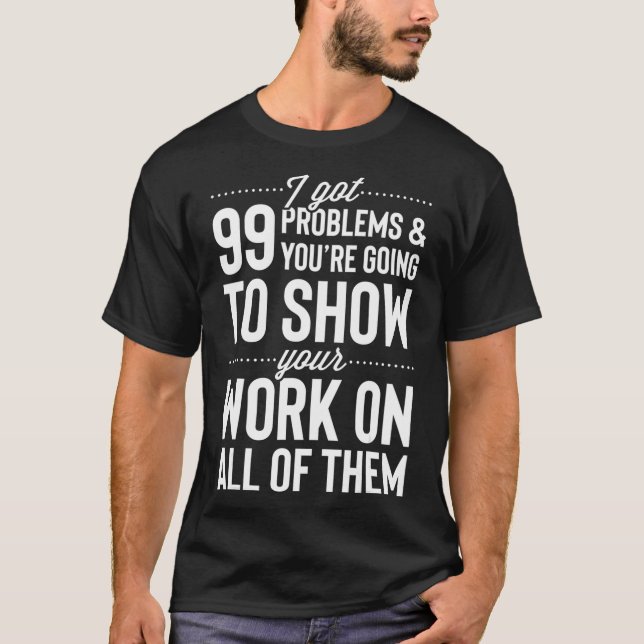 Camiseta Tengo 99 problemas Mostrar tu trabajo en todos ell (Anverso)