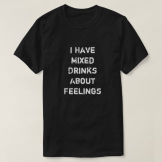 Camiseta Tengo Bebidas Mezcladas Sobre Sentimientos