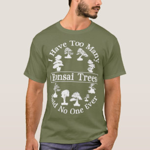 Camiseta Tengo Demasiados Árboles Bonsai Cuidados Dijo Nad
