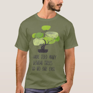 Camiseta Tengo Demasiados Árboles Bonsai Cute Jardinería