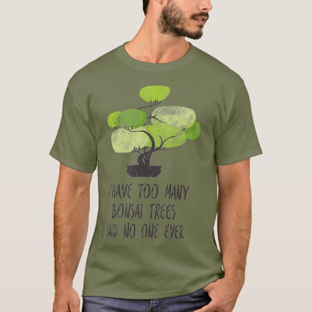 Camiseta Tengo Demasiados Árboles Bonsai Cute Jardinería (Anverso)