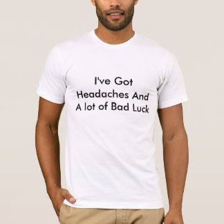 Camiseta Tengo dolores de cabeza y mucha mala suerte