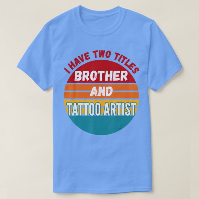 Camiseta Tengo Dos Títulos Hermano Y Artista De Tatuajes (Diseño del anverso)