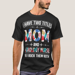 Camiseta Tengo Dos Títulos Mamá Enfermera De Radiología