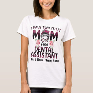 Camiseta Tengo Dos Títulos Mamá Y Auxiliar Dental Mo Floral