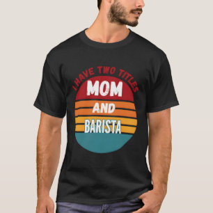 Camiseta Tengo Dos Títulos Mamá Y Barista