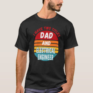 Camiseta Tengo Dos Títulos Papá E Ingeniero Eléctrico