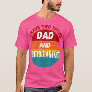 Camiseta Tengo Dos Títulos Papá Y Artista De Tatuajes