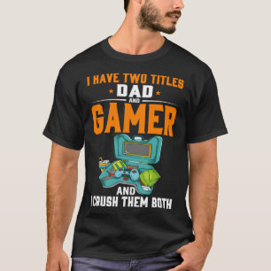 Camiseta Tengo Dos Títulos Papá Y Gamer Y Los Aplasto B