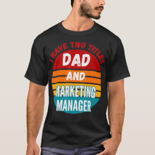 Camiseta Tengo Dos Títulos Papá Y Gerente De Marketing