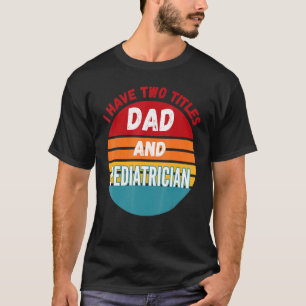 Camiseta Tengo Dos Títulos Papá Y Pediatra