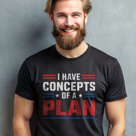 Camiseta Tengo el concepto de un plan para la presidencia d