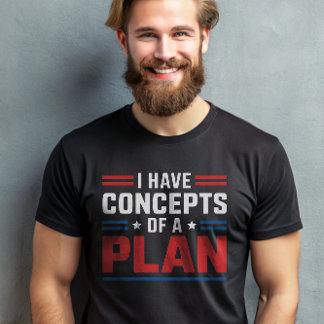 Camiseta Tengo el concepto de un plan para la presidencia d