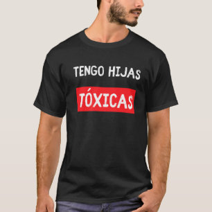 Camiseta Tengo hijas tóxicas para padres de hija latina