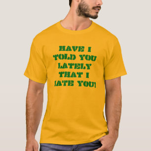Camiseta ¡Tengo le dije últimamente que LE ODIO!
