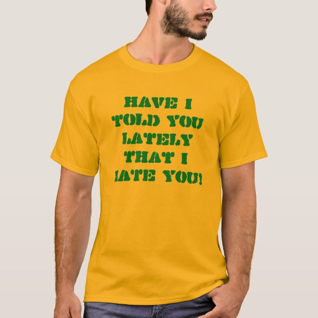 Camiseta ¡Tengo le dije últimamente que LE ODIO! (Anverso)