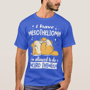 Camiseta Tengo mesotelioma me permiten hacer cosas raras