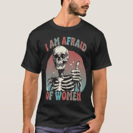 Camiseta Tengo Miedo De Las Mujeres Graciosas De Skeleton
