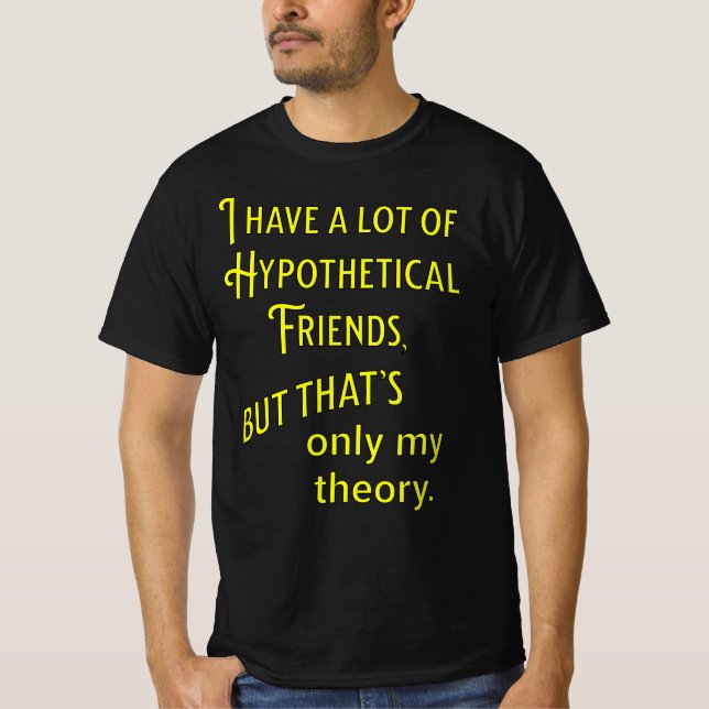 Camiseta Tengo muchos amigos hipotéticos. Filosófico (Anverso)