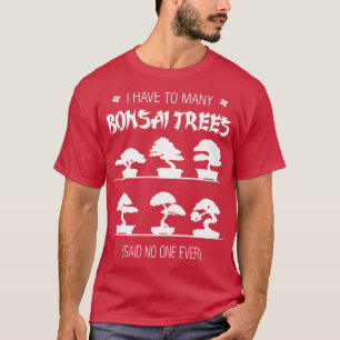 Camiseta Tengo Que Decir A Muchos Árboles Bonsai Que Nunca