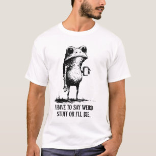 Camiseta Tengo que decir cosas raras o me moriré Camiseta,