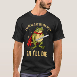 Camiseta Tengo Que Decir Cosas Raras O Me Moriré Funny Frog