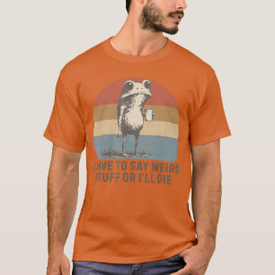 Camiseta Tengo que decir cosas raras o me moriré Humor Rana