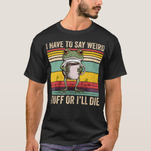 Camiseta Tengo que decir cosas raras o me moriré Rana Sosté